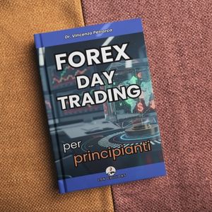 FOREX DAY TRADING PER PRINCIPIANTI: La guida definitiva per creare un’entrata giornaliera anche senza esperienza, senza capitali e senza tempo